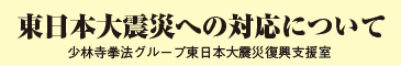 少林寺拳法グループ東日本大震災支援対策本部　東日本大震災への対応について